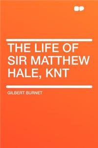 The Life of Sir Matthew Hale, Knt