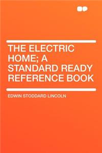 The Electric Home; a Standard Ready Reference Book