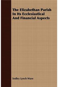The Elizabethan Parish In Its Ecclesiastical And Financial Aspects