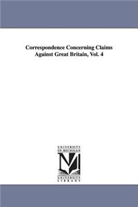 Correspondence Concerning Claims Against Great Britain, Vol. 4
