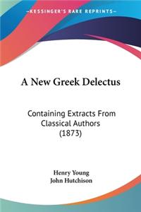 New Greek Delectus: Containing Extracts From Classical Authors (1873)