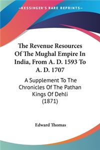 Revenue Resources Of The Mughal Empire In India, From A. D. 1593 To A. D. 1707