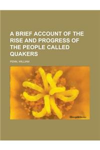 A Brief Account of the Rise and Progress of the People Called Quakers