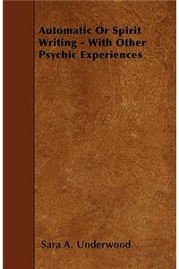 Automatic or Spirit Writing - With Other Psychic Experiences