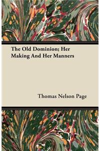 The Old Dominion; Her Making And Her Manners