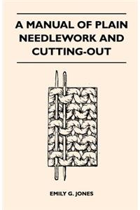 Manual of Plain Needlework and Cutting-Out