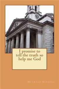 I promise to tell the truth so help me God
