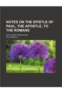 Notes on the Epistle of Paul, the Apostle, to the Romans; With a New Translation
