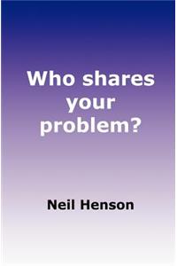 Who shares your problem?