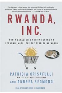 Rwanda, Inc.: How a Devastated Nation Became an Economic Model for the Developing World