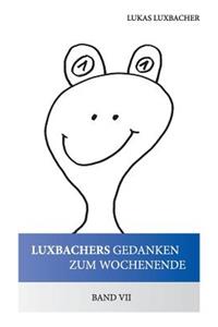 Luxbachers Gedanken Zum Wochenende - Band VII