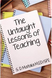 Untaught Lessons of Teaching: Teaching strategies that are often not taught but are essential in making a positive change in the lives of students who struggle with behavior.