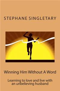 Winning Him Without a Word: Learning to Love and Live with an Unbelieving Husband