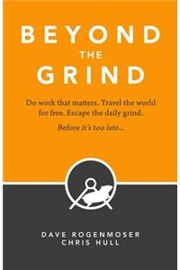 Beyond the Grind: How to Do Work That Matters, Travel the World for Free, and Escape the Daily Grind Before It's Too Late
