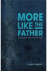 More Like the Father: Wisdom from Sons of Great Fathers