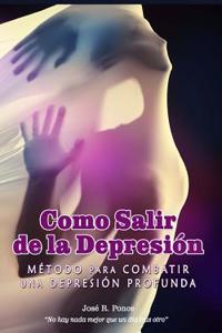 Como Salir de La Depresion: Metodo Para Combatir Una Depresion Profunda