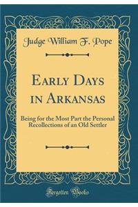 Early Days in Arkansas: Being for the Most Part the Personal Recollections of an Old Settler (Classic Reprint)