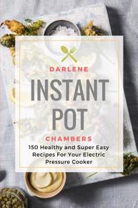 Instant Pot Cookbook: 150 Healthy and Super Easy Recipes for Your Electric Pressure Cooker