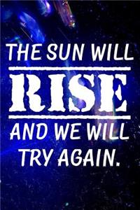 The sun will rise and we will try again.