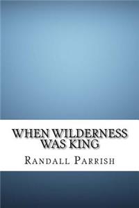 When Wilderness Was King