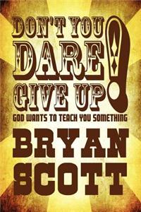 Don't You Dare Give Up! God Wants to Teach You Something