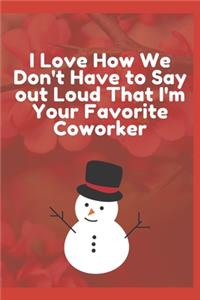 I Love How We Don't Have to Say out Loud That I'm Your Favorite Coworker