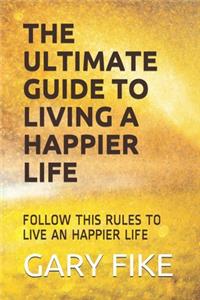 Ultimate Guide to Living a Happier Life