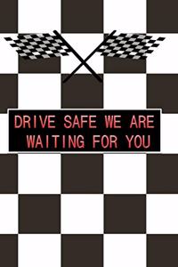 Drive Safe We Are Waiting for You