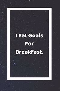 I Eat Goals For Breakfast