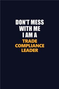 Don't Mess With Me I Am A Trade Compliance Leader
