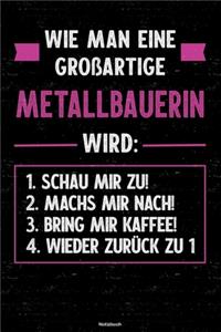 Wie man eine großartige Metallbauerin wird: Notizbuch: Metallbauerin Journal DIN A5 liniert 120 Seiten Geschenk