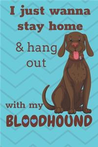 I Just Wanna Stay Home And Hang Out With My Bloodhound