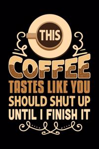 This Coffee Tastes Like You Should Shut Up Until I Finish It