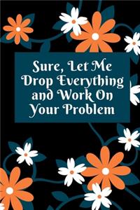 Sure, Let Me Drop Everything and Work On Your Problem