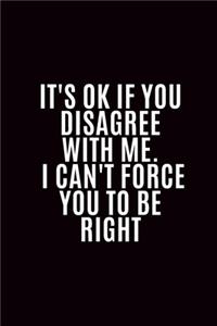 It's Ok If You Disagree With Me. I Can't Force You to be Right