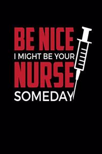 Be Nice I Might Be Your Nurse Someday