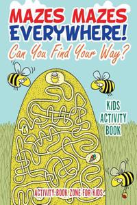 Mazes Mazes Everywhere! Can You Find Your Way? Kids Activity Book