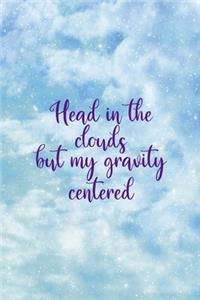 Head In The Clouds But My Gravity Centered