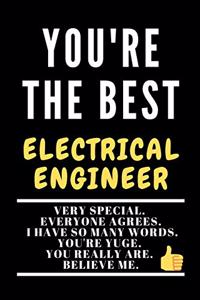 YOU'RE THE BEST ELECTRICAL ENGINEER Very special. Everyone agrees. I have so many words. You're yuge. You really are. Believe me.