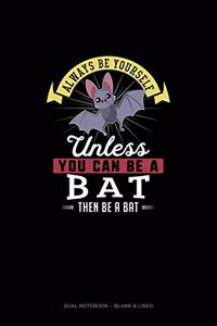 Always Be Yourself Unless You Can Be A Bat Then Be A Bat