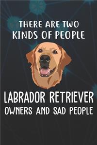 There Are Two Kinds Of People Labrador Retriever Owners And Sad People Notebook Journal