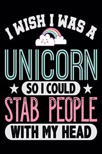 I Wish I Was A Unicorn So I Could Stab People With My Head