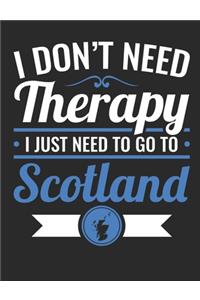 I Don't Need Therapy I Just Need to Go to Scotland