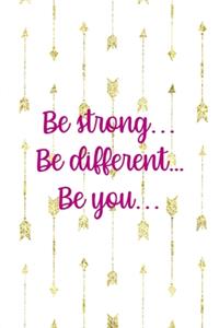 Be Strong... Be Different... Be You...