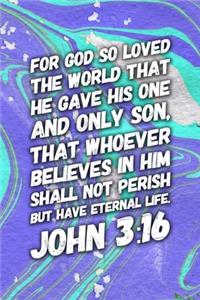 For God So Loved The World That He Gave His One And Only Son, That Whoever Believes In Him Shall Not Perish But Have Eternal Life. John 3