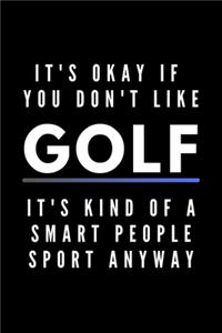 It's Okay If You Don't Like Golf It's Kind Of A Smart People Sport Anyway