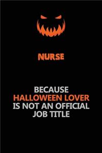 Nurse Because Halloween Lover Is Not An Official Job Title