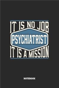 Psychiatrist Notebook - It Is No Job, It Is A Mission