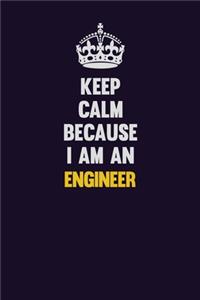 Keep Calm Because I Am An Engineer