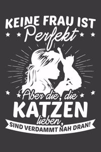 Keine Frau ist perfekt, aber die, die Katzen haben sind verdammt nah dran